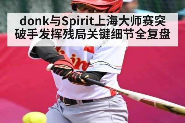 donk与Spirit上海大师赛突破手发挥残局关键细节全复盘 | kaiyun