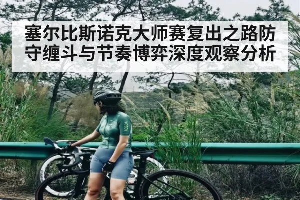 塞尔比斯诺克大师赛复出之路防守缠斗与节奏博弈深度观察分析 - kaiyun